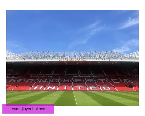 曼联官网发布老特拉福德球场新赛季数字化升级全景平面图展现创新变革